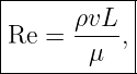 |----------|
|     ρvL- |
Re  =  μ  ,|
------------
