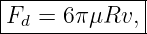|-------------|
Fd =  6πμRv,  |
---------------
