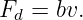 Fd = bv.
