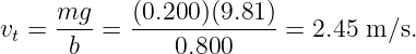      mg--   (0.200)(9.81-)
vt =  b  =      0.800     =  2.45 m ∕s.

