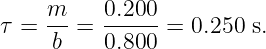 τ = m- =  0.200--= 0.250 s.
     b    0.800
