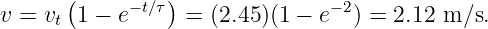        (     −t∕τ)               −2
v = vt  1 − e     = (2.45)(1 − e  ) = 2.12 m∕s.
