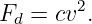         2
Fd = cv  .
