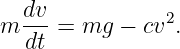 m dv-=  mg −  cv2.
  dt
