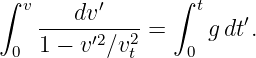 ∫  v   dv ′      ∫ t
    -----′2--2 =    g dt′.
  0 1 − v  ∕vt    0

