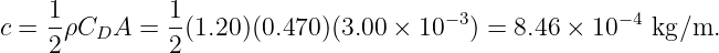     1-        1-                      −3             −4
c =  2ρCDA   = 2(1.20)(0.470)(3.00 × 10  ) = 8.46 × 10   kg∕m.
