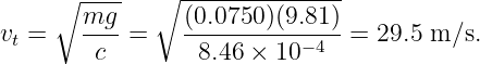      ∘  ----  ∘ ---------------
v  =    mg--=    (0.0750-)(9.81)-=  29.5 m ∕s.
  t      c        8.46 × 10−4
