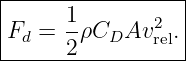 |-----1----------|
Fd =  -ρCDAv2rel.|
------2-----------
