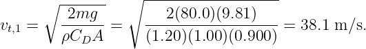       ∘ -------   ∘ -------------------
v   =    -2mg--=    ---2(80.0)(9.81)---=  38.1 m∕s.
 t,1      ρCDA       (1.20)(1.00)(0.900 )
