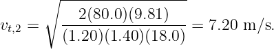       ∘ ------------------

vt,2 =   --2(80.0)(9.81)---= 7.20 m ∕s.
        (1.20)(1.40 )(18.0)
