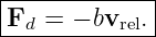 |------------|
|Fd = − bvrel.|
--------------
