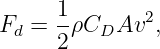      1-       2
Fd = 2 ρCDAv   ,
