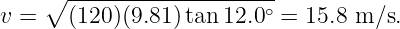      ∘ -------------------∘
v =    (120)(9.81)tan 12.0 =  15.8 m ∕s.
