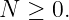 N  ≥ 0.
