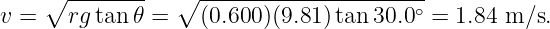     ∘  --------  ∘ ---------------------∘
v =    rgtan 𝜃 =   (0.600)(9.81)tan 30.0 =  1.84 m ∕s.
