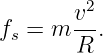         2
fs = m v-.
       R
