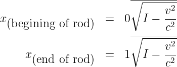                          ∘--------
                               v2-
x(begining of rod )  =  0   I − c2
                         ∘--------
     x              =  1   I − v2-
      (end of rod )             c2
