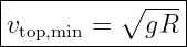 |---------∘-----|
vtop,min =---gR---
