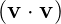 (v ⋅ v )