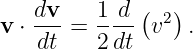     dv    1 d (  )
v ⋅ ---=  ---  v2 .
    dt    2dt
