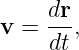     dr-
v =  dt,
