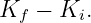 Kf  − Ki.
