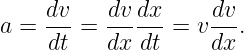 a = dv-=  dv-dx-=  vdv-.
    dt    dx dt     dx
