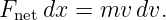 Fnetdx = mv  dv.
