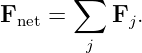        ∑
Fnet =    Fj.
        j
