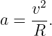     v2-
a =  R .
