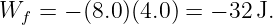 Wf  =  − (8.0)(4.0) = − 32 J.
