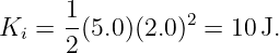 Ki =  1(5.0)(2.0)2 = 10J.
      2
