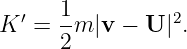      1
K ′ =--m |v −  U |2.
     2
