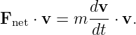             dv
Fnet ⋅ v = m--- ⋅ v.
             dt
