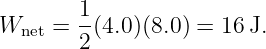 W    = 1-(4.0 )(8.0) = 16 J.
  net  2
