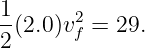 1-     2
2(2.0)vf = 29.

