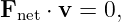 Fnet ⋅ v = 0,
