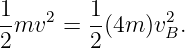 1   2   1       2
-mv   = --(4m )vB.
2       2
