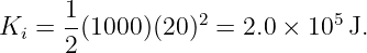      1           2           5
Ki = --(1000)(20) =  2.0 × 10 J.
     2
