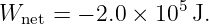 Wnet = − 2.0 × 105 J.
