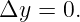 Δy =  0.
