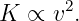       2
K ∝  v .
