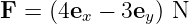 F = (4ex − 3ey) N
