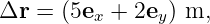 Δr = (5ex + 2ey ) m,
