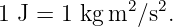              2  2
1 J = 1 kg m  ∕s.
