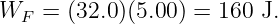 WF  =  (32.0 )(5.00) = 160 J.
