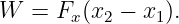 W  = Fx (x2 − x1).
