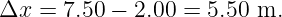 Δx  = 7.50 − 2.00 = 5.50 m.
