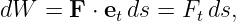 dW  =  F ⋅ etds = Ftds,
