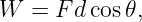 W  = F dcos 𝜃,
